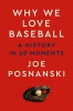 Why we love baseball : a history in 50 moments