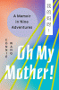 Oh my mother! : a memoir in nine adventures