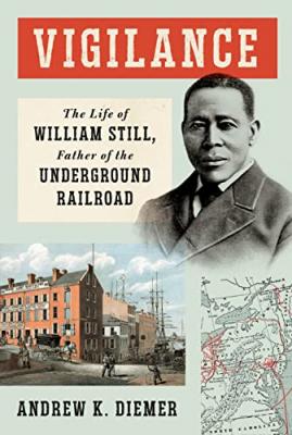 Vigilance : the life of William Still, Father of the Underground Railroad