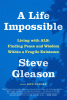 A life impossible : living with ALS : finding peace and wisdom within a fragile existence