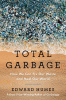 Total garbage : how we can fix our waste and heal our world