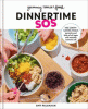 Dinnertime SOS : 100 sanity-saving meals parents and kids of all ages will actually want to eat
