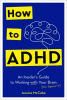 How to ADHD : an insider's guide to working with your brain (not against it)
