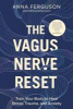 The vagus nerve reset : train your body to heal stress, trauma, and anxiety.