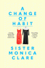 A change of habit : leaving behind my husband, career, and everything I owned to become a nun