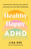 Healthy happy ADHD : transform how you move, eat, and feel, and create your own path to well-being