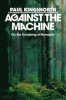 Against the Machine : On the Unmaking of Humanity