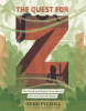 The quest for Z : the true story of explorer Percy Fawcett and a lost city in the Amazon