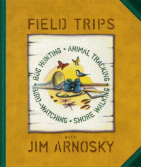 Field trips : bug hunting, animal tracking, bird-watching, and shore walking with Jim Arnosky.