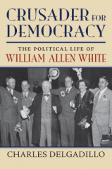 Crusader for democracy : the political life of William Allen White