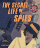 The secret life of spies : uncover true stories of secrecy and espionage inspired by 20 real-life spies.