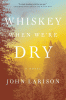 Whiskey when we're dry