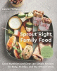 Sprout right family food : good nutrition and over 130 simple recipes for baby, toddler, and the whole family
