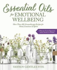 Essential oils for emotional wellbeing : more than 400 aromatherapy recipes for mind, emotions & spirit
