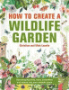HOW TO CREATE A WILDLIFE GARDEN: BRINGING NATURE IN: WHAT TO PLANT WHERE