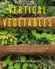 Vertical vegetables : simple projects that deliver...
