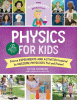 Physics for kids : science experiments and activities inspired by awesome physicists, past and present