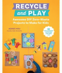 Recycle and play : awesome DIY zero-waste projects to make for kids