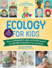 Ecology for kids : science experiments and activities inspired by awesome ecologists, past and present