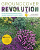 Groundcover revolution : how to use sustainable, low-maintenance, low-water groundcovers to replace your turf