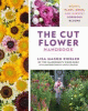 The cut flower handbook : select, plant, grow, and harvest gorgeous blooms