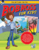 Painting with Bob Ross for kids : with these simple-to-follow lessons, in no time you'll be painting just like television's favorite painter, Bob Ross!