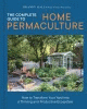 The Complete Guide to Home Permaculture: How to Transform Your Yard Into a Thriving and Productive Ecosystem