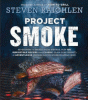 Project smoke : seven steps to smoked food Nirvana...