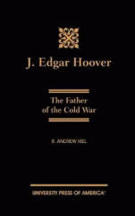 J. Edgar Hoover : the father of the Cold War : how his obsession with communism led to the Warren Commission coverup and escalation of the Vietnam War