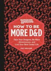 How to be more D&D : face your dragons, be more adventurous, and live your best geeky life