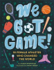 We got game! : 35 female athletes who changed the world