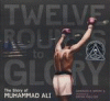 Twelve rounds to glory : the story of Muhammad Ali