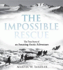 The impossible rescue : the true story of an amazing Arctic adventure