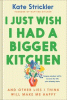 I just wish I had a bigger kitchen : and other lies I think will make me happy