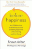 Before happiness : the 5 hidden keys to achieving success, spreading happiness, and sustaining positive change