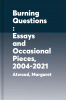 Burning questions : essays & occasional pieces 2004-2021