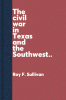 The civil war in Texas and the Southwest