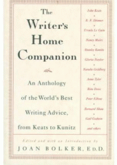 The writer's home companion : an anthology of the world's best writing advice, from Keats to Kunitz