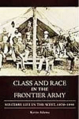 Class and race in the frontier Army : military life in the West, 1870-1890