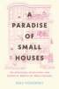 A paradise of small houses : the evolution, devolution, and potential rebirth of urban housing