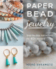 Paper bead jewelry : step-by-step instructions for 40+ designs