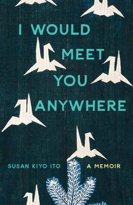 I Would Meet You Anywhere by Susan Kiyo Ito