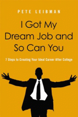 I got my dream job and so can you : 7 steps to creating your ideal career after college