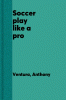 Soccer : play like a pro