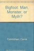 Bigfoot : man, monster, or myth?