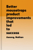 Better mousetraps : product improvements that led to success