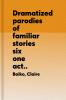 Dramatized parodies of familiar stories : six one-act, royalty-free scripts, with original song lyrics set to well-known melodies, for performance by young people