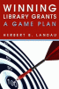 Book cover of Winning Library Grants: A Game Plan