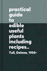A practical guide to edible & useful plants : including recipes, harmful plants, natural Dyes & textile fibers