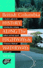 British Columbia history along the highways & waterways : a traveler's guide to the fascinating facts, intriguing incidents and lively legends of Vancouver Island & the British Columbia coast